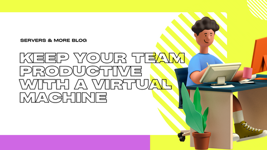 Keep Your Team Productive with a Virtual Machine